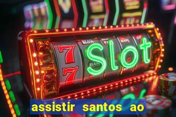 assistir santos ao vivo futemax